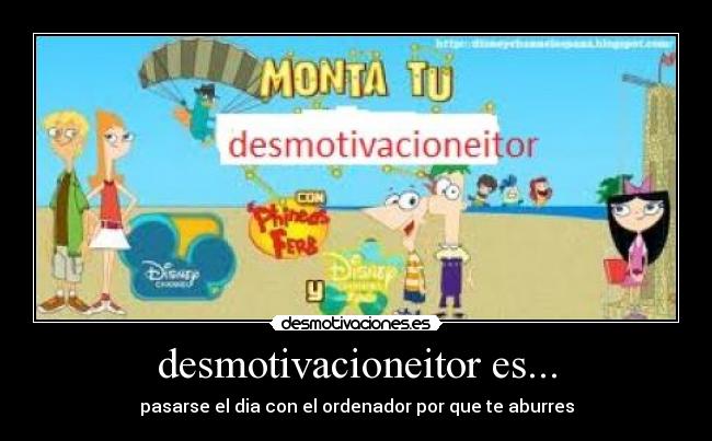 desmotivacioneitor es... - pasarse el dia con el ordenador por que te aburres