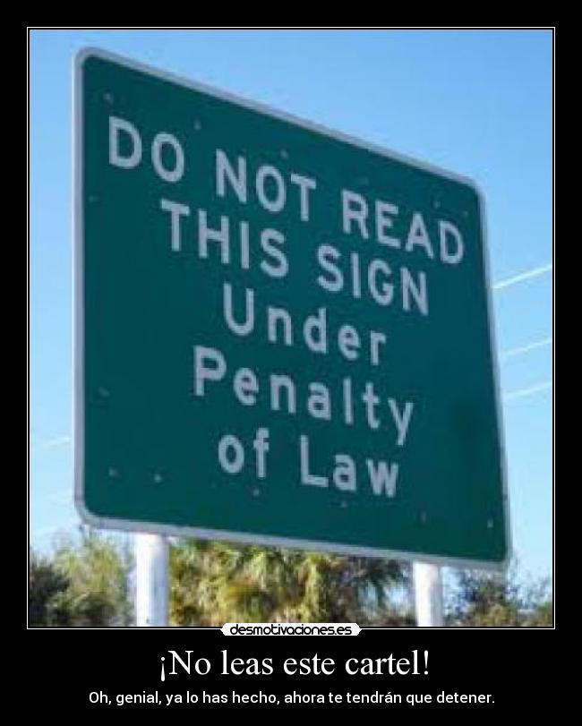 ¡No leas este cartel! - Oh, genial, ya lo has hecho, ahora te tendrán que detener.