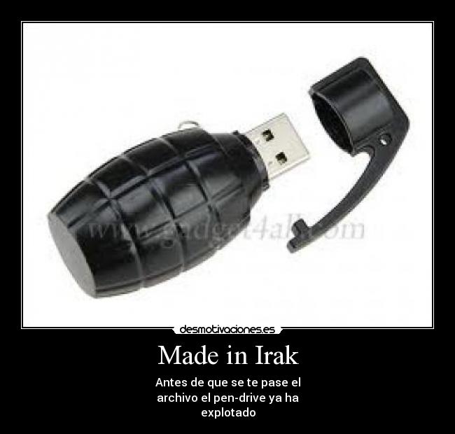 Made in Irak - Antes de que se te pase el
archivo el pen-drive ya ha
explotado