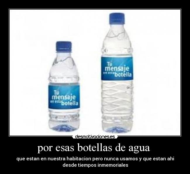 por esas botellas de agua -