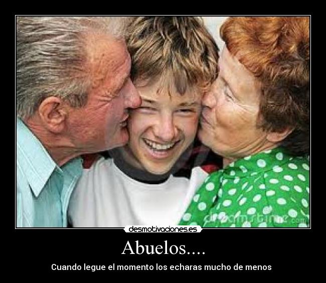 Abuelos.... - Cuando legue el momento los echaras mucho de menos