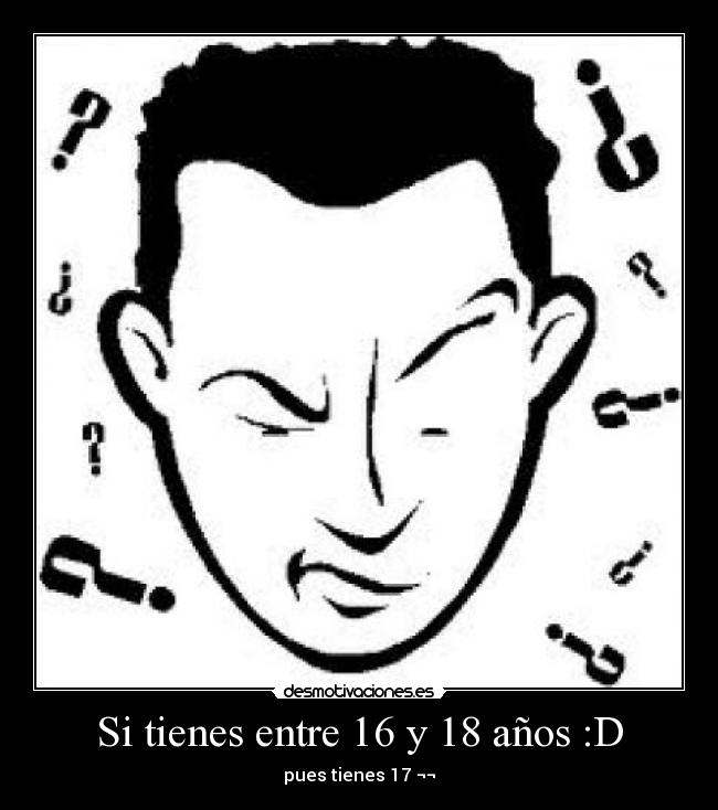 Si tienes entre 16 y 18 años :D -