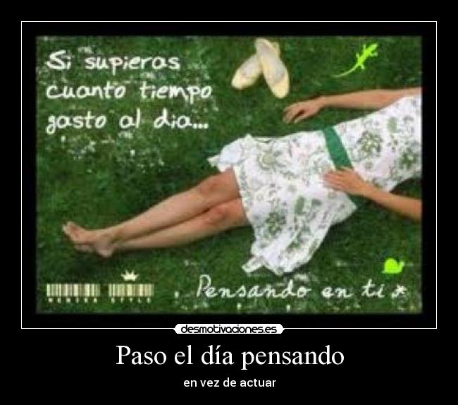 Paso el día pensando -