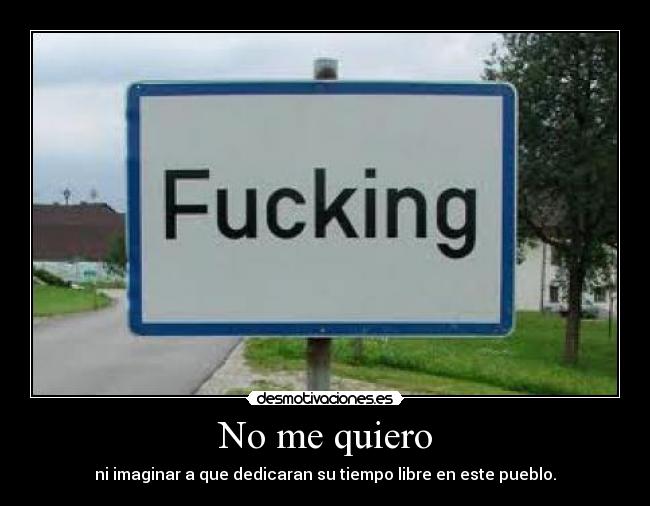 No me quiero - ni imaginar a que dedicaran su tiempo libre en este pueblo.