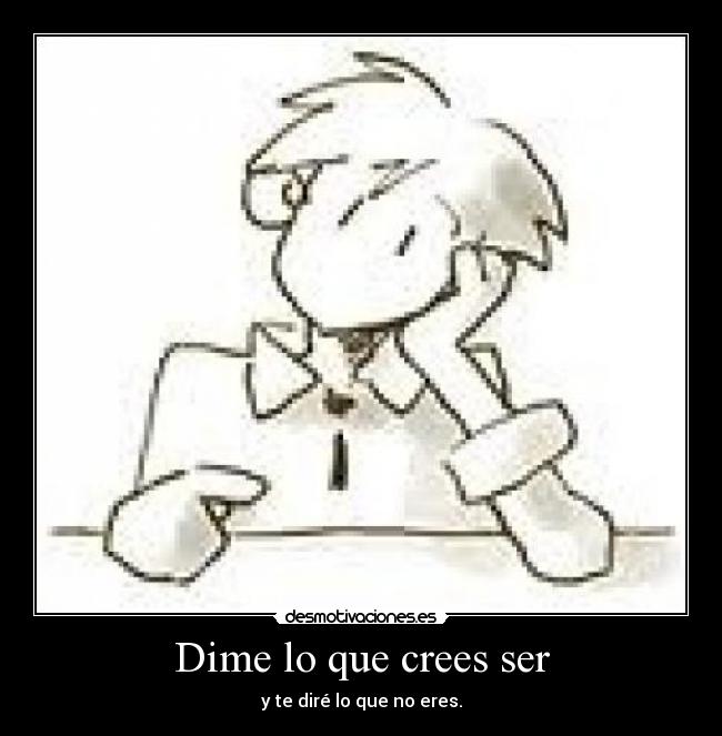 Dime lo que crees ser - y te diré lo que no eres.