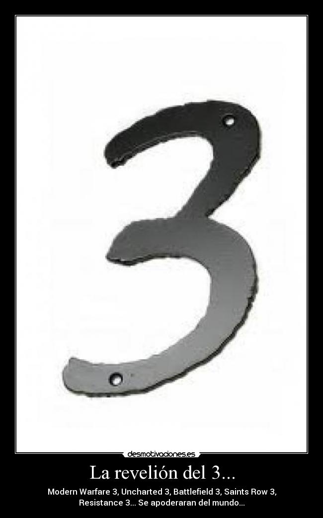 La revelión del 3... - Modern Warfare 3, Uncharted 3, Battlefield 3, Saints Row 3,
Resistance 3... Se apoderaran del mundo...