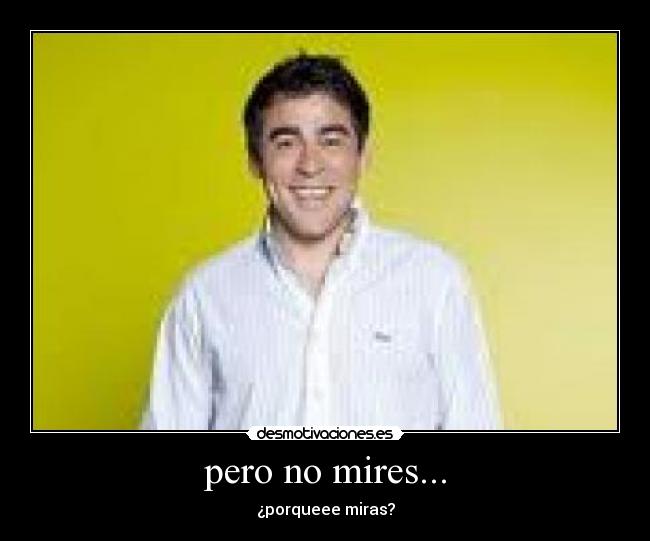 pero no mires... - 