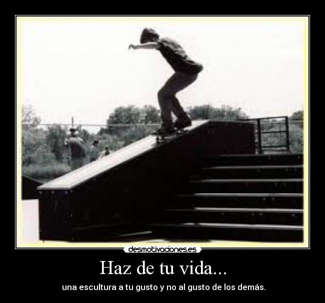 Haz de tu vida... -