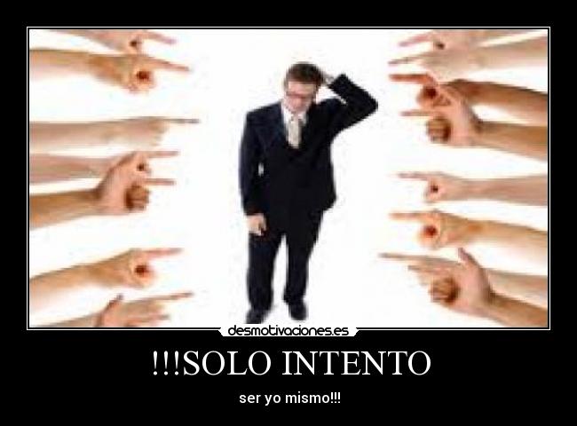 !!!SOLO INTENTO - ser yo mismo!!!