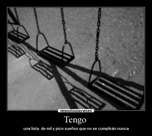 Tengo  - una lista  de mil y pico sueños que no se cumplirán nunca