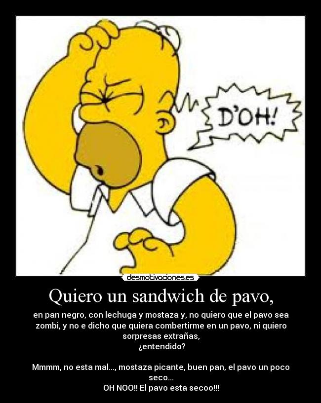 Quiero un sandwich de pavo, -