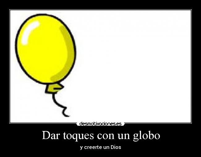 Dar toques con un globo - y creerte un Dios
