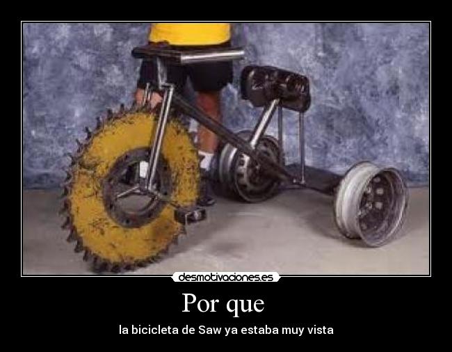 Por que  - la bicicleta de Saw ya estaba muy vista