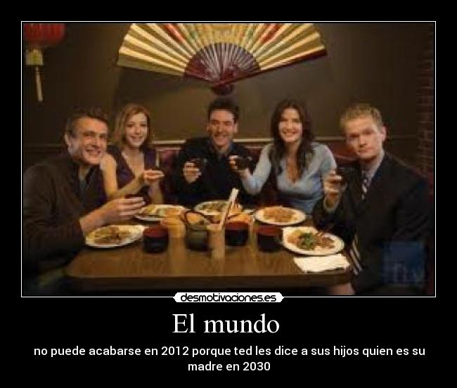 El mundo - no puede acabarse en 2012 porque ted les dice a sus hijos quien es su madre en 2030