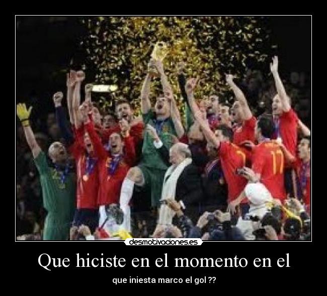 Que hiciste en el momento en el -