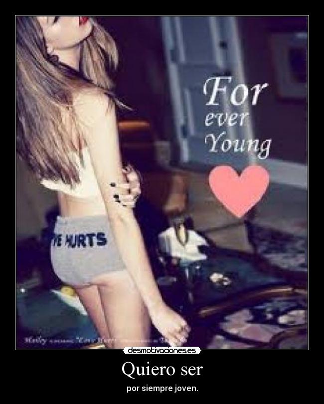 Quiero ser - por siempre joven.