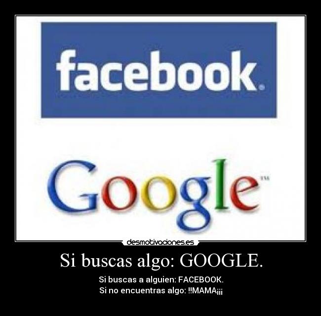 Si buscas algo: GOOGLE. -