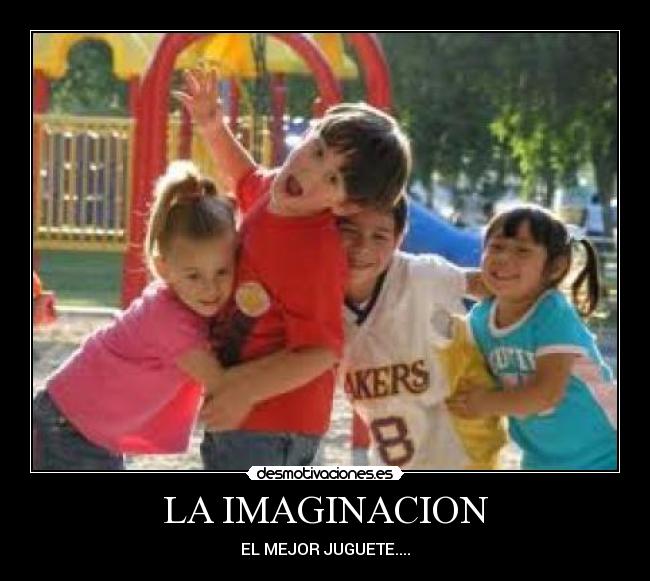 LA IMAGINACION - EL MEJOR JUGUETE....