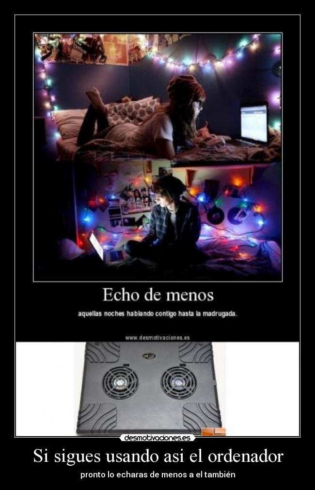 Si sigues usando asi el ordenador - pronto lo echaras de menos a el también