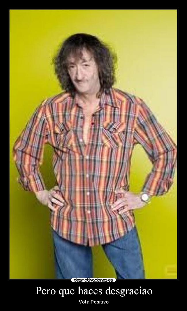 Pero que haces desgraciao - 