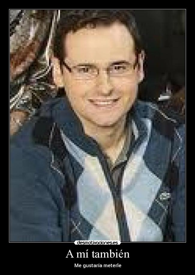 A mí también -