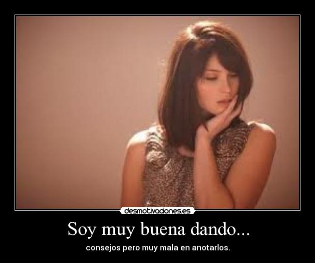 Soy muy buena dando... - consejos pero muy mala en anotarlos.