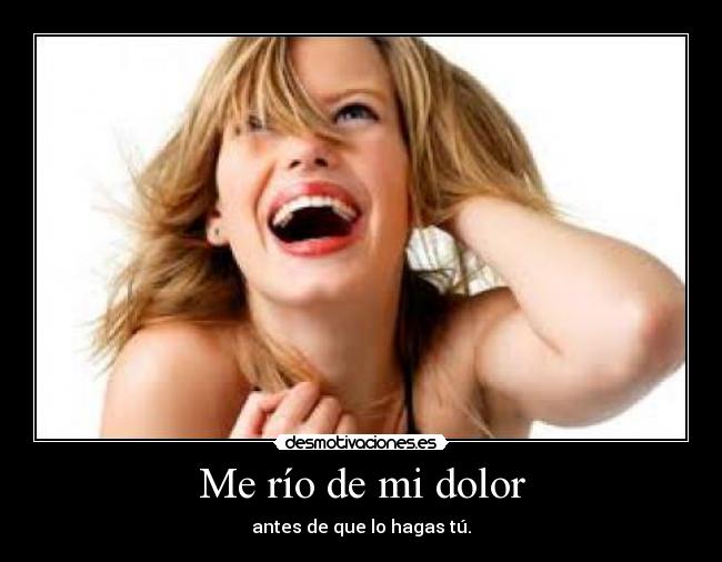 Me río de mi dolor -