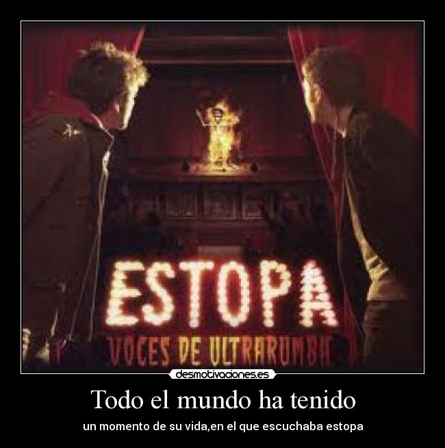 Todo el mundo ha tenido -