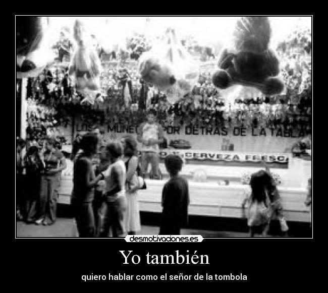 Yo también - quiero hablar como el señor de la tombola