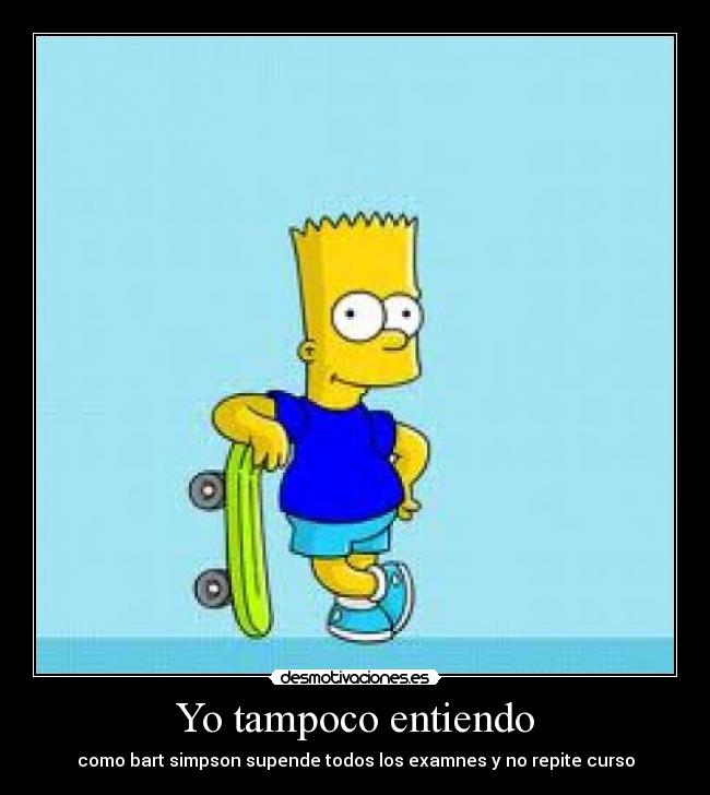 Yo tampoco entiendo - como bart simpson supende todos los examnes y no repite curso
