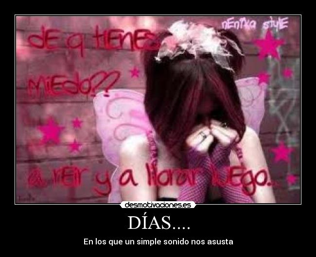 DÍAS.... - En los que un simple sonido nos asusta