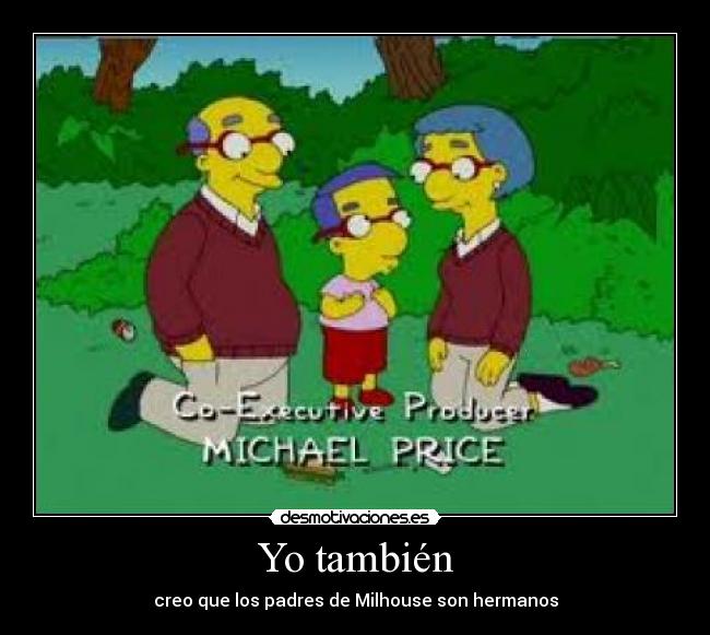 Yo también - creo que los padres de Milhouse son hermanos