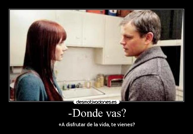 -Donde vas? -