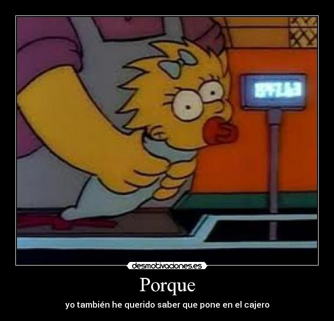 Porque - yo también he querido saber que pone en el cajero