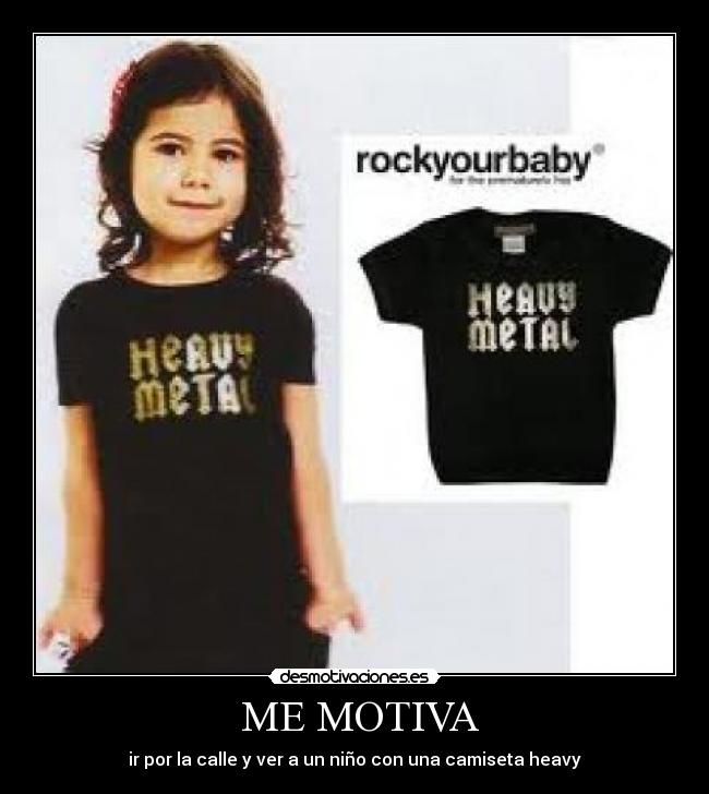 ME MOTIVA - ir por la calle y ver a un niño con una camiseta heavy