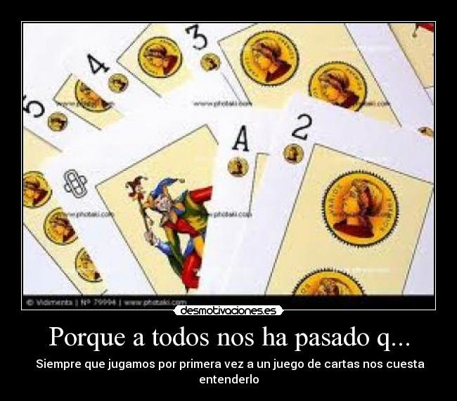 Porque a todos nos ha pasado q... -  Siempre que jugamos por primera vez a un juego de cartas nos cuesta entenderlo