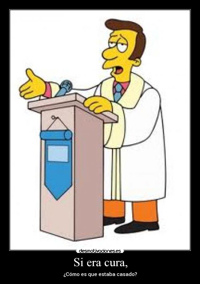 Si era cura, - ¿Cómo es que estaba casado?