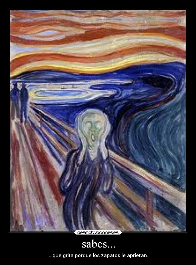 sabes... - ...que grita porque los zapatos le aprietan.