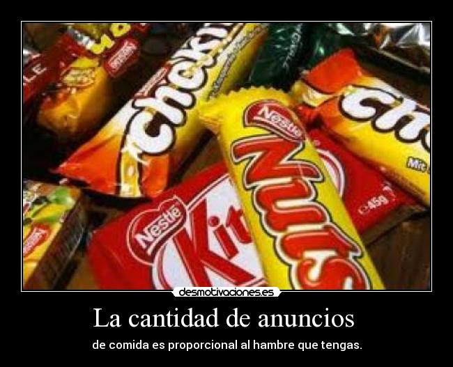 La cantidad de anuncios  - de comida es proporcional al hambre que tengas.