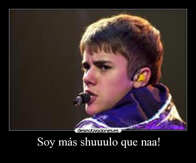 Soy más shuuulo que naa! -