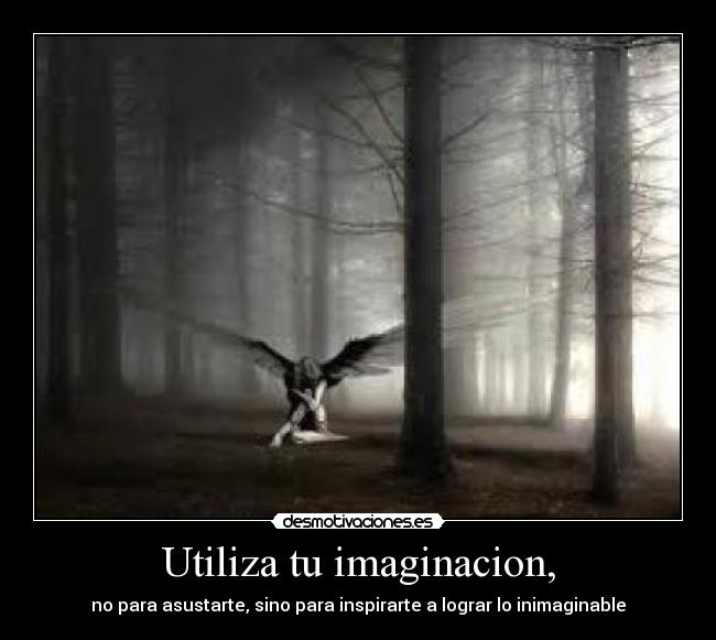 Utiliza tu imaginacion, - no para asustarte, sino para inspirarte a lograr lo inimaginable
