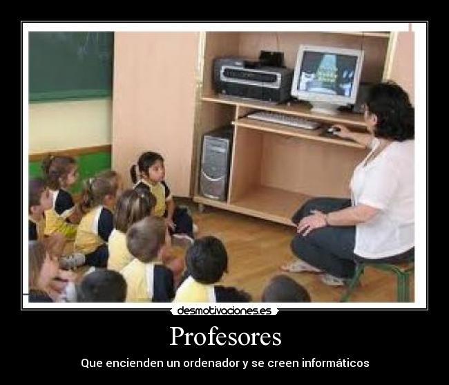 Profesores - Que encienden un ordenador y se creen informáticos