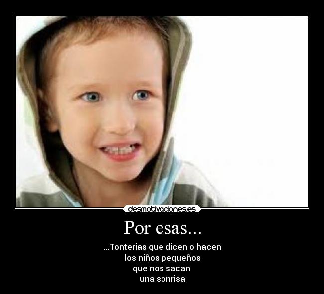 Por esas... - ...Tonterias que dicen o hacen
los niños pequeños
que nos sacan 
una sonrisa
