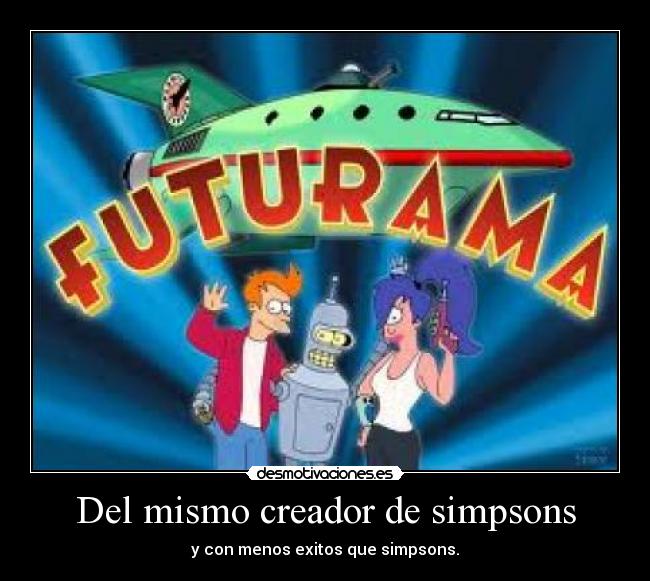 Del mismo creador de simpsons -