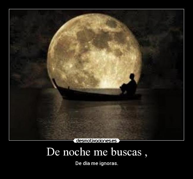 De noche me buscas , - De día me ignoras.
