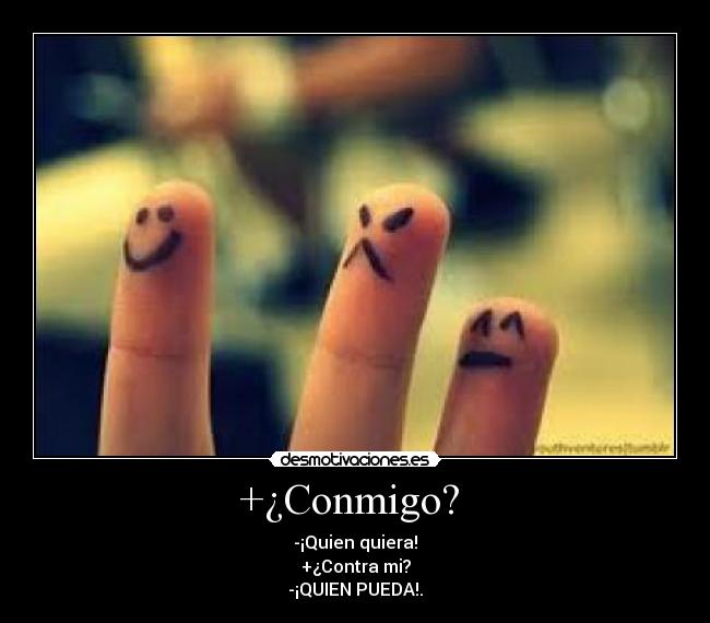 +¿Conmigo? - -¡Quien quiera!
+¿Contra mi?
-¡QUIEN PUEDA!.