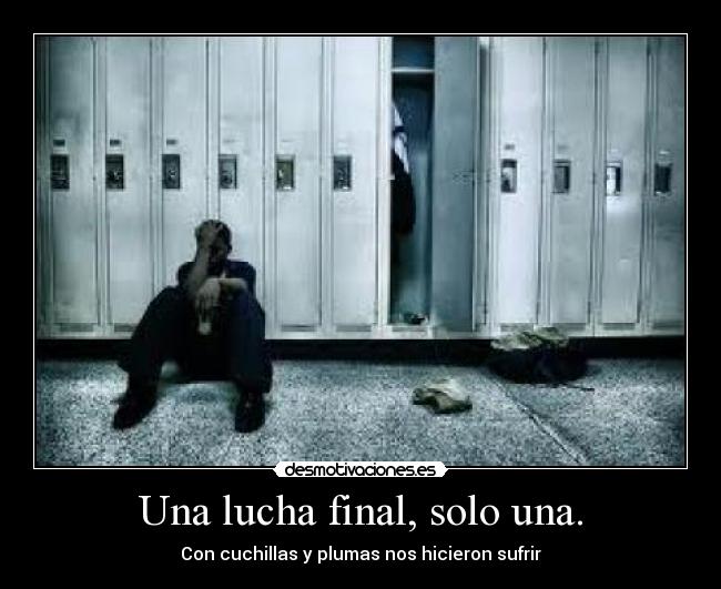 Una lucha final, solo una. - Con cuchillas y plumas nos hicieron sufrir