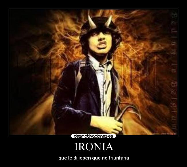 IRONIA - que le dijiesen que no triunfaria
