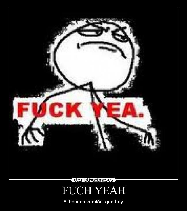 FUCH YEAH - El tio mas vacilón  que hay.