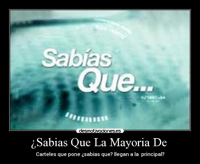 ¿Sabias Que La Mayoria De - Carteles que pone ¿sabias que? llegan a la principal?